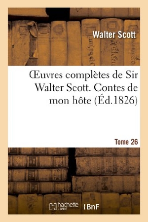 Scott-W / Walter Scott. Oeuvres Complètes de Sir Walter Scott. Tome 26 Contes de Mon Hôte. T4. Hachette Livre, 2022.