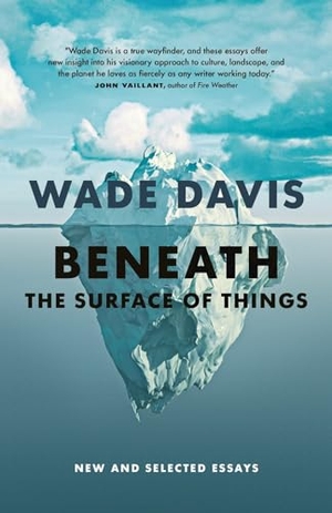 Davis, Wade. Beneath the Surface of Things - New and Selected Essays. Greystone Books, 2024.