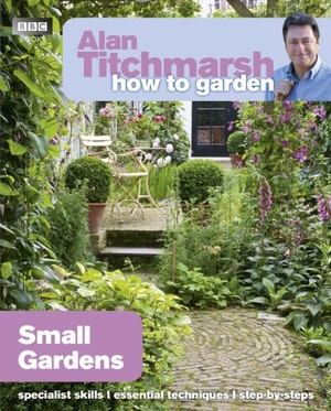 Titchmarsh, Alan. Alan Titchmarsh How to Garden - Small Gardens. DK, 2011.