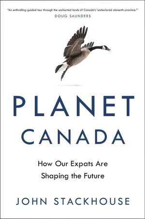 Stackhouse, John. Planet Canada: How Our Expats Are Shaping the Future. Random House of Canada, 2020.