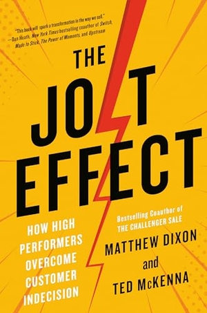 Dixon, Matthew / Ted Mckenna. The Jolt Effect - How High Performers Overcome Customer Indecision. Penguin Publishing Group, 2022.