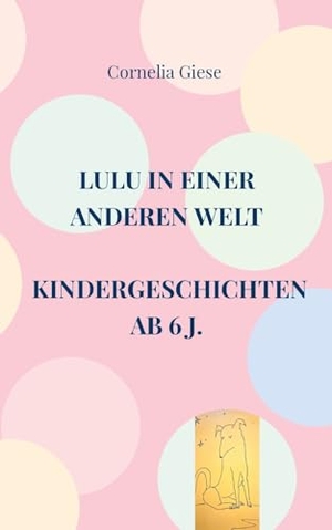 Giese, Cornelia. Lulu in einer anderen Welt - Kindergeschichten ab 6 Jahre. Books on Demand, 2023.