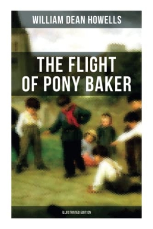 Howells, William Dean. The Flight of Pony Baker (Illustrated Edition) - Children's Classic. OK Publishing, 2021.