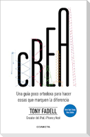 Crea. Una Guía Poco Ortodoxa Para Hacer Cosas Que Marquen La Diferencia / Build: An Unorthodox Guide to Making Things Worth Making