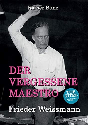 Bunz, Rainer. Der vergessene Maestro - Frieder Weissmann. TWENTYSIX, 2016.