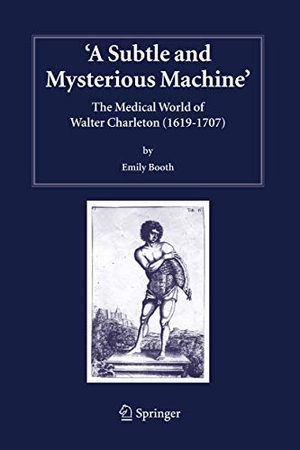 Booth, Emily. A Subtle and Mysterious Machine - The Medical World of Walter Charleton (1619-1707). Springer Nature Singapore, 2005.