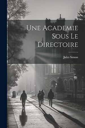 Simon, Jules. Une Academie sous le Directoire. Creative Media Partners, LLC, 2023.