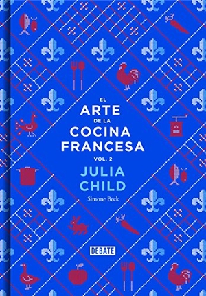 Child, Julia / Simone Beck. El arte de la cocina francesa 2. Editorial Debate, 2014.