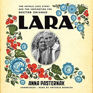 Pasternak, Anna. Lara: The Untold Love Story and the Inspiration for Doctor Zhivago. HarperCollins, 2017.