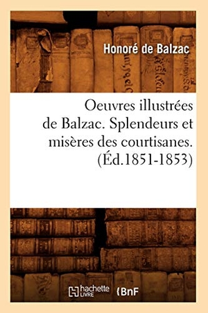 de Balzac, Honoré. Oeuvres Illustrées de Balzac. Splendeurs Et Misères Des Courtisanes. (Éd.1851-1853). Hachette Livre, 2012.