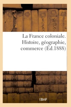 Rambaud, Alfred. La France coloniale. Histoire, géographie, commerce. Hachette Livre, 2018.