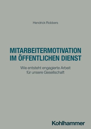 Robbers, Hendrick. Mitarbeitermotivation im öffentlichen Dienst - Strategien für nachhaltige Motivation und langfristigen Erfolg. Kohlhammer W., 2026.