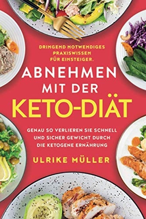 Müller, Ulrike. Abnehmen mit der Keto-Diät - Dringend notwendiges Praxiswissen für Einsteiger. Genau so verlieren Sie schnell und sicher Gewicht durch die ketogene Ernährung. Modern Health, 2021.