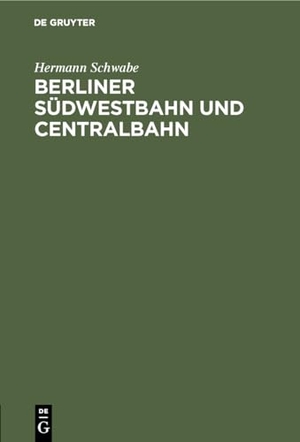 Schwabe, Hermann. Berliner Südwestbahn und Centralbahn - Beleuchtet vom Standpunkte der Wohnungsfrage und der industriellen Gesellschaft. De Gruyter, 1873.