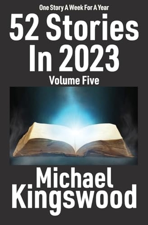 Kingswood, Michael. 52 Stories In 2023 - Volume Five. SSN Storytelling, 2024.