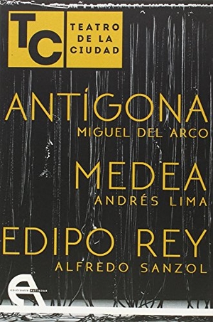 Arco, Miguel del / Lima Fernández de Toro, Andrés et al. Antígona ; Medea ; Edipo Rey : teatro de la ciudad. Ediciones Antígona, S.L., 2015.
