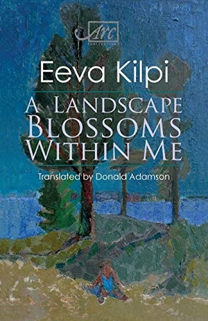 Kilpi, Eeva. A Landscape Blossoms Within Me. Arc P