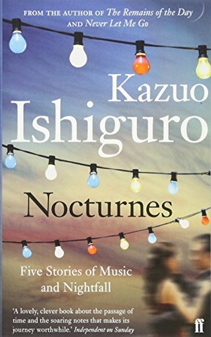 Ishiguro, Kazuo. Nocturnes - Five Stories of Music and Nightfall. Faber And Faber Ltd., 2010.