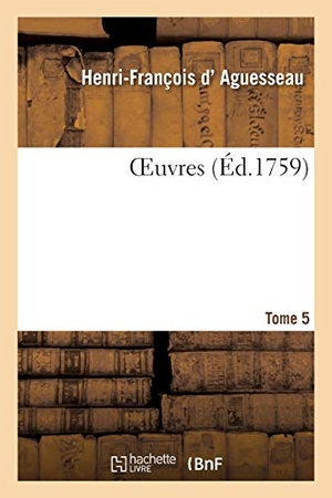 D' Aguesseau, Henri-François / André. Oeuvres. Tome 5. Hachette Livre - BNF, 2020.