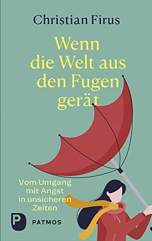 Firus, Christian. Wenn die Welt aus den Fugen gerät - Vom Umgang mit Angst in unsicheren Zeiten. Patmos-Verlag, 2023.