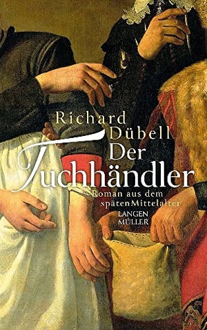 Dübell, Richard. Der Tuchhändler - Klappenbroschur - Roman aus dem späten Mittelalter. LangenMueller Verlag, 2023.