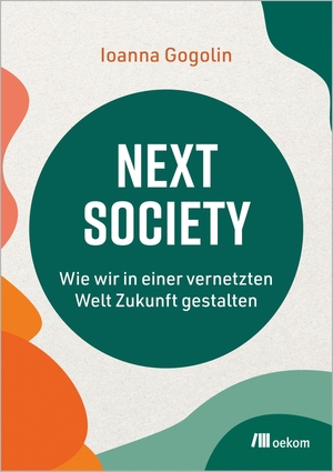 Gogolin, Ioanna. Next Society - Wie wir in einer vernetzten Welt Zukunft gestalten. Oekom Verlag GmbH, 2026.