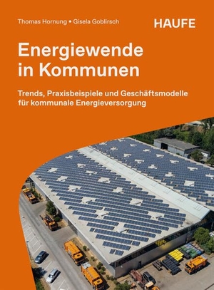 Hornung, Thomas / Gisela Goblirsch. Energiewende in Kommunen - Trends, Praxisbeispiele und Geschäftsmodelle für kommunale Energieversorgung. Strategien für die Planung von Rentabilität und Versorgungssicherheit. Haufe-Lexware GmbH, 2026.