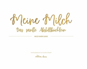 Sand, Mildi Karin. Meine Milch - Das sanfte Abstillbüchlein. edition claus, 2024.