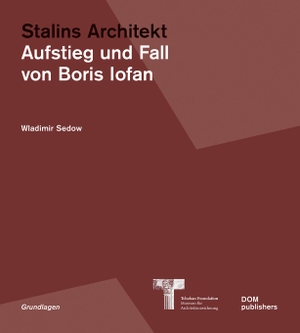 Sedow, Wladimir. Stalins Architekt - Aufstieg und Fall von Boris Iofan. DOM Publishers, 2022.