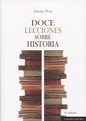 Prost, Antoine. Doce lecciones sobre historia. Editorial Comares, 2000.