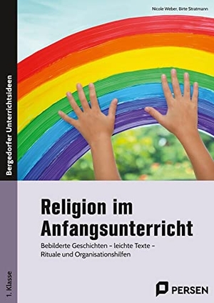 Weber, Nicole / Birte Stratmann. Religion im Anfangsunterricht - Bebilderte Geschichten - leichte Texte - Rituale und Organisationshilfen (1. Klasse). Persen Verlag i.d. AAP, 2024.