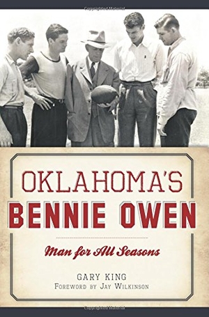 King, Gary. Oklahoma's Bennie Owen - Man for All Seasons. Arcadia Publishing (SC), 2015.