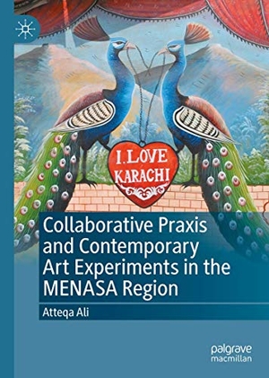 Ali, Atteqa. Collaborative Praxis and Contemporary Art Experiments in the MENASA Region. Springer International Publishing, 2020.
