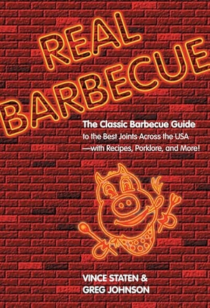 Vince Staten / Greg Johnson. Real Barbecue - The Classic Barbecue Guide To The Best Joints Across The Usa --- With Recipes, Porklore, And More!. Globe Pequot Publishing Group Inc, 2007.