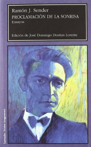 Sender, Ramón J. / José Domingo Dueñas Lorente. Proclamación de la sonrisa : ensayos. Instituto de Estudios Altoaragoneses, 2008.