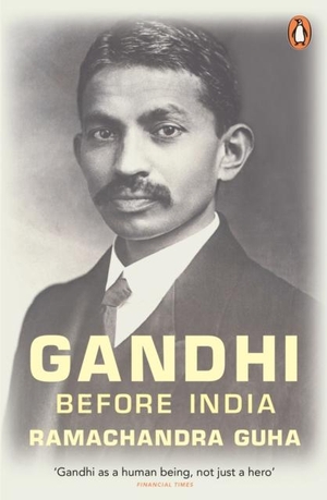 Guha, Ramachandra. Gandhi Before India. Penguin Books Ltd, 2014.
