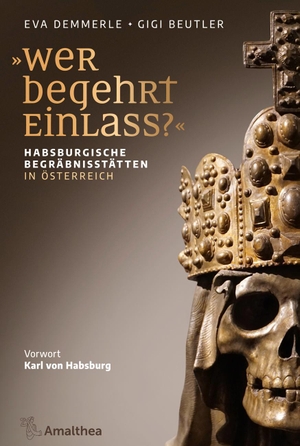 Demmerle, Eva / Gigi Beutler. "Wer begehrt Einlass?" - Geschichten von der Kapuzinergruft. Vorwort von Karl Habsburg. Amalthea Signum Verlag, 2019.