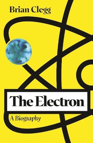 Clegg, Brian. The Electron - A Biography. Icon Books, 2026.