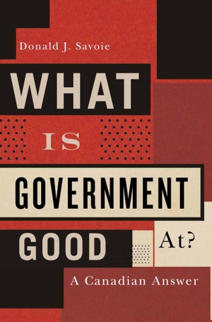 Savoie, Donald. What Is Government Good At? - A Canadian Answer. McGill-Queen's University Press, 2017.