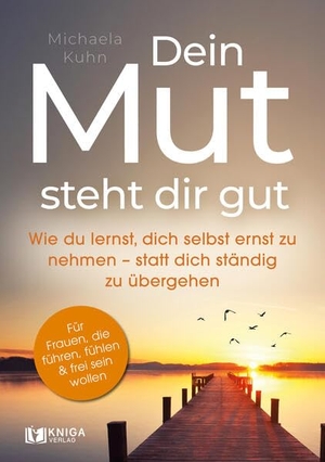 Kuhn, Michaela. Dein Mut steht dir gut - Wie du lernst, dich selbst ernst zu nehmen - statt dich ständig zu übergehen. GZK Digital Print GmbH, 2026.