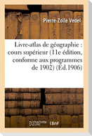 Livre-Atlas de Géographie: Cours Supérieur 11E Édition, Conforme Aux Programmes de 1902