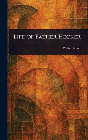 Elliott, Walter. Life of Father Hecker. Tradd Street Press, 2025.