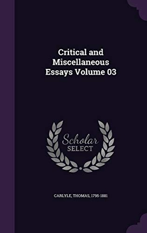 Carlyle, Thomas. Critical and Miscellaneous Essays Volume 03. Touchladybirdlucky Studios, 2016.