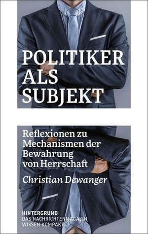 Dewanger, Christian. Politiker als Subjekt - Reflexionen zu Mechanismen der Bewahrung von Herrschaft. Verlag Hintergrund, 2026.