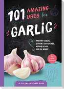 101 Amazing Uses for Garlic