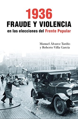 Álvarez Tardío, Manuel / Roberto Villa García. 1936, fraude y violencia en las elecciones del Frente Popular. Espasa Libros, S.L., 2017.