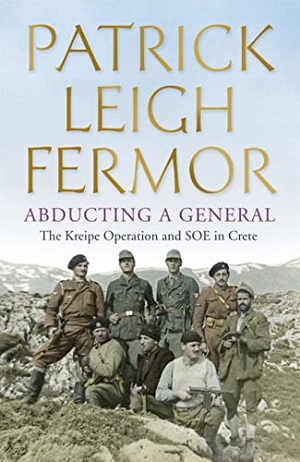 Fermor, Patrick Leigh. Abducting a General - The Kreipe Operation and SOE in Crete. Hodder And Stoughton Ltd., 2015.