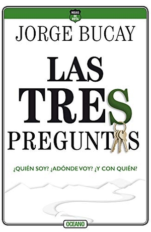 Bucay, Jorge. Las Tres Preguntas - ¿Quién Soy? ¿Adónde Voy? ¿Y Con Quién?. Editorial Oceano de Mexico, 2020.