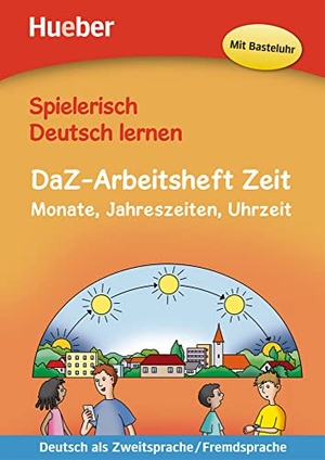 Techmer, Marion / Julia Michaelis. Spielerisch Deutsch lernen - DaZ-Arbeitsheft Zeit - Monate, Jahreszeiten, Uhrzeit. Deutsch als Zweitsprache / Fremdsprache. Hueber Verlag GmbH, 2018.