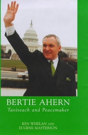 Whelan, Ken / Eugene Masterson. Bertie Ahern. Mainstream Publishing Company, 1998.